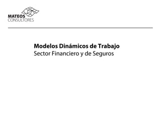 Modelos Dinámicos de Trabajo
Sector Financiero y de Seguros
 