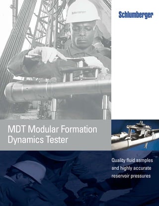 MDT Modular Formation
Dynamics Tester
Quality fluid samples
and highly accurate
reservoir pressures
 