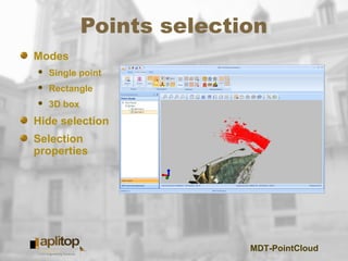 MDT-PointCloud
Points selection
Modes
 Single point
 Rectangle
 3D box
Hide selection
Selection
properties
 