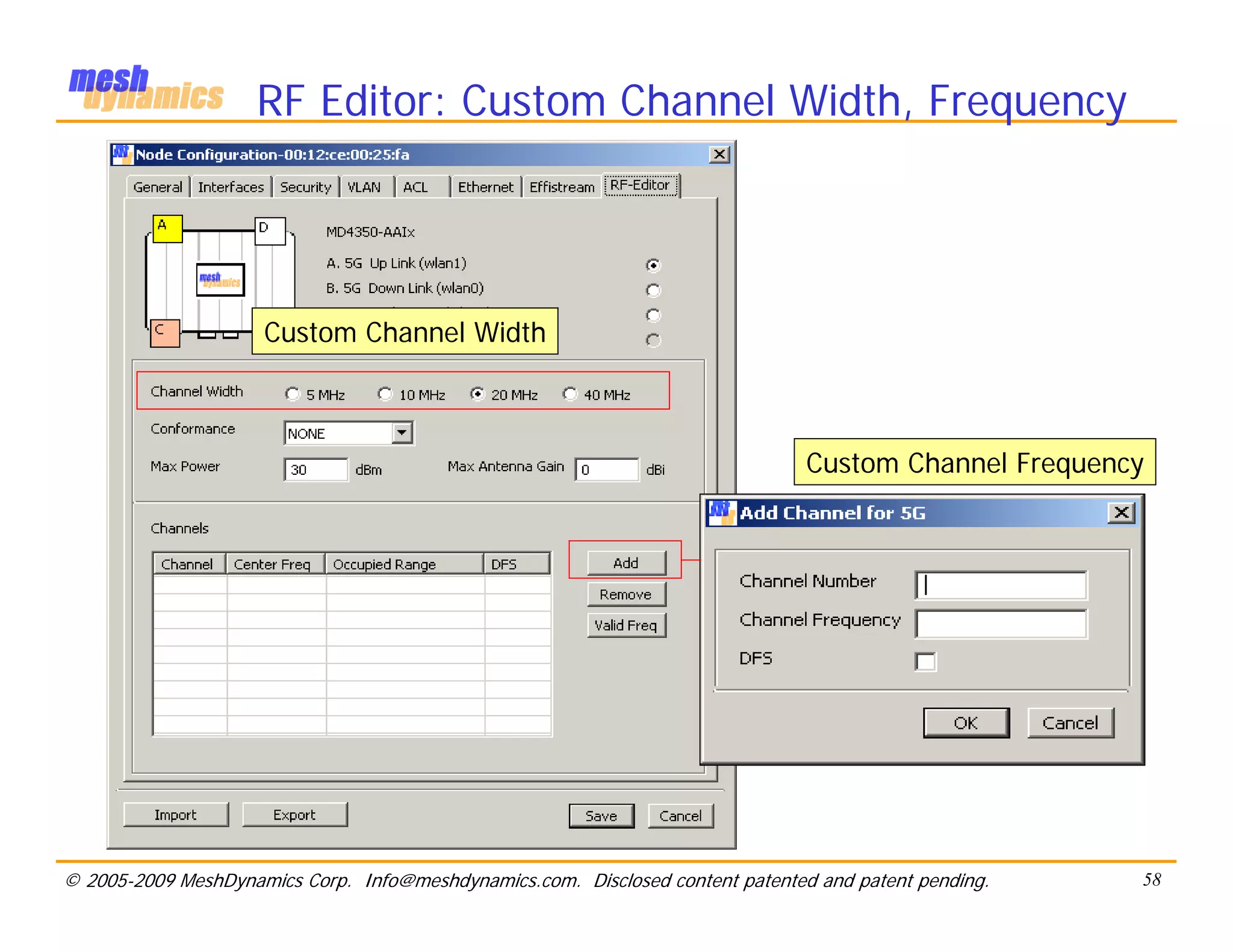 RF Editor: Custom Channel Width, Frequency




                     Custom Channel Width



                                                                                Custom Channel Frequency




© 2005-2009 MeshDynamics Corp. Info@meshdynamics.com. Disclosed content patented and patent pending.   58
 