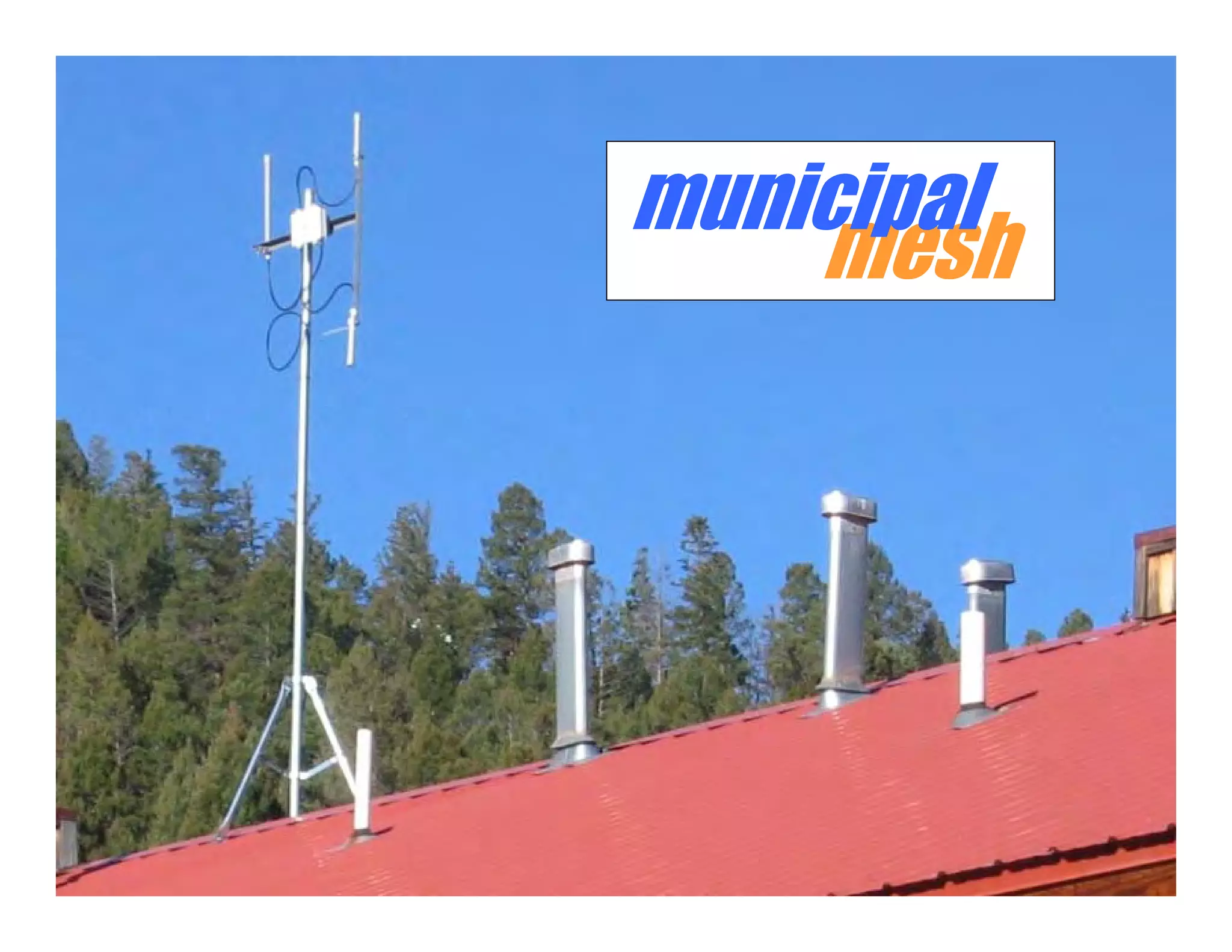 municipal
                                                                 mesh




© 2005-2009 MeshDynamics Corp. Info@meshdynamics.com. Disclosed content patented and patent pending.   6
 