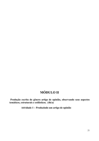 MÓDULO II
Produção escrita do gênero artigo de opinião, observando seus aspectos
temáticos, estruturais e estilísticos. (4h/a)
Atividade 1 – Produzindo um artigo de opinião
21
 