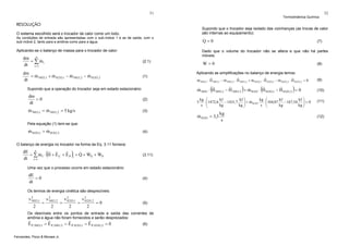 51

Termodinâmica Química

52

RESOLUÇÃO
O sistema escolhido será o trocador de calor como um todo.

Supondo que o trocador seja isolado das vizinhanças (as trocas de calor
são internas ao equipamento):

As condições de entrada são apresentadas com o sub-índice 1 e as de saída, com o
sub-índice 2, tanto para a amônia como para a água.

Q=0

Aplicando-se o balanço de massa para o trocador de calor:

Dado que o volume do trocador não se altera e que não há partes
móveis:

dm n
&
= ∑ mi
dt i =1

(2.1)

dm
&
&
&
&
= m NH3,1 + m H 2O,1 − m NH 3, 2 − m H 2O, 2
dt

(1)

.

.

W=0
Aplicando as simplificações no balanço de energia temos:
ˆ
ˆ
ˆ
ˆ
&
&
&
&
m NH 3,1 ⋅ H NH 3,1 − m NH 3, 2 ⋅ H NH 3, 2 + m H 2 O ,1 ⋅ H H 2 O,1 − m H 2 O , 2 ⋅ H H 2 O, 2 = 0

(9)
(10)

(

dm
=0
dt

(2)

&
&
m NH 3,1 = m NH3, 2 = 5 kg/s

(3)

Pela equação (1) tem-se que:
(4)

O balanço de energia no trocador na forma da Eq. 3.11 fornece:

(

)

(3.11)

Uma vez que o processo ocorre em estado estacionário:

dE
=0
dt

(4)

Os termos de energia cinética são desprezíveis:

v 2 3,1
NH
2

=

v 2 3, 2
NH
2

=

v 2 2O,1
H
2

=

v 2 2O, 2
H
2

=0

(5)

Os desníveis entre os pontos de entrada e saída das correntes de
amônia e água não foram fornecidos e serão desprezados:

ˆ
ˆ
ˆ
ˆ
E P , NH 3,1 = E P , NH 3, 2 = E P ,H 2O,1 = E P ,H 2O, 2 = 0
Fernandes, Pizzo & Moraes Jr.

5

(6)

)

(

)

kJ ⎞
kg ⎛
kJ
kJ ⎞
kg ⎛
kJ
⎟ + m H 2O
⋅ ⎜1472,6
− 1431,7
⋅ ⎜104,87
− 167,54 ⎟ = 0
⎜
⎟ &
⎜
s ⎝
kg
kg ⎠
s ⎝
kg
kg ⎟
⎠

&
m H 2O = 3,3

dE n
& &
ˆ ˆ
ˆ
&
&
= ∑ m1 ⋅ H + E C + E P i + Q + WS + WP
dt i =1

(8)

ˆ
ˆ
ˆ
ˆ
&
&
m NH 3 ⋅ H NH 3,1 − H NH3, 2 + m H 2O ⋅ H H 2O,1 − H H 2O, 2 = 0

Supondo que a operação do trocador seja em estado estacionário:

&
&
m H 2O,1 = m H 2O, 2

(7)

kg
s

(11)

(12)

 
