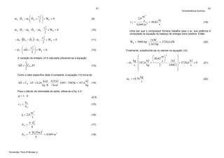 63

⎛
v2 ⎞ &
& ˆ
& ˆ
m1 ⋅ H1 − m1 ⎜ H 2 + 2 ⎟ + WS = 0
⎜
2 ⎟
⎠
⎝

(9)

2

v
&
& ˆ
& ˆ
&
m1 ⋅ H1 − m1 ⋅ H 2 − m1 ⋅ 2 + WS = 0
2

Termodinâmica Química

m3
s = 40,82 m
v2 =
s
0,049 m 2

64

2,0

(19)

(10)

Uma vez que o compressor fornece trabalho para o ar, sua potência é
computada na equação do balanço de energia como positiva. Então:

v
&
ˆ
ˆ
&
&
− m1 ⋅ H 2 − H1 − m1 ⋅ 2 + WS = 0
2

(11)

2 ⎞
⎛
&
ˆ v
&
− m1 ⋅ ⎜ ΔH + 2 ⎟ + WS = 0
⎜
2 ⎟
⎠
⎝

1 kW
&
WS = 5000 hp ⋅
= 3728,6 kW
1,341 hp

(12)

(

)

2

A variação de entalpia ΔH é calculada utilizando-se a equação:
T2

ˆ
ˆ
ΔH = ∫ C P dT

(13)

T1

Finalmente, substituindo-se os valores na equação (12):
2
⎞
⎛
m⎞
⎛
⎟
⎜
40,82 ⎟
⎜
1 kJ ⎟
kJ
kg ⎜
kJ ⎝
s⎠
&
− m1
⋅ ⎜187,6
+
⋅
⎟ + 3728,6 s = 0
s ⎜
kg
2
1000 J ⎟
⎟
⎜
⎠
⎝

Como o calor específico dado é constante, a equação (13) torna-se:

ˆ ˆ
ΔH = C P ⋅ ΔT = 0,24

kcal 4,18 kJ
kJ
⋅
⋅ (485 − 298) K = 187,6
kg . K 1 kcal
kg

&
m1 = 19,79
(14)

Para o cálculo da velocidade de saída, utiliza-se a Eq. 2.3:

&
q = v⋅A
v2 =

(2.3)

&
q2
A2

(15)

m3
s

(16)

A2 =

π ⋅ d2
2
4

(17)

A2 =

π ⋅ (0,25m )2
= 0,049 m 2
4

(18)

&
q = 2,0

Fernandes, Pizzo & Moraes Jr.

(20)

kg
s

(21)

(22)

 