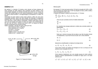69

Termodinâmica Química

70

EXEMPLO 3.10

RESOLUÇÃO

No capítulo 2, o exemplo 2.3 mostrou como calcular os fluxos mássicos de
duas correntes de ácido sulfúrico para produção de ácido sulfúrico numa
concentração desejada. As diversas correntes que entram em um tanque de
mistura nem sempre estão em uma mesma temperatura e durante o processo
de mistura haverá também a homogeneização da temperatura no interior do
tanque.
Uma planta de ácido sulfúrico produz ácido sulfúrico a 85% (em mol) como
composição primária, sendo que esta solução fica estocada a temperatura
ambiente (26oC). Num tanque de mistura produz-se ácido sulfúrico a 20% (em
mol). Para diluir o ácido sulfúrico concentrado, a fábrica utiliza água vinda de
uma torre de lavagem dos gases do reator que possui uma concentração de
o
5% (em mol) de H2SO4, corrente que entra a 45 C no tanque de mistura.
Calcule a temperatura da corrente de saída.
Dados: Produção = 100 kg/h de H2SO4 a 20% (em mol)
Peso molecular H2SO4 = 98 g/mol
Peso molecular H2O = 18 g/mol
Cp H2SO4 = 1,40 J/g.K
Cp H2O = 4,18 J/g.K
H(298 K) H2SO4 = -811320 J/mol
H(298 K) H2O = -242000 J/mol

No exemplo 2.3 vimos que para produzir 100 kg/h da solução de H2SO4 a 20%
(em mol) temos que misturar 551,4 mol/h da solução de H2SO4 a 85% e 2390,2
mol/h da solução de H2SO4 a 5%.
O balanço de energia no sistema na forma da Eq. 3.11 fornece:

(

)

dE n
& &
&
ˆ ˆ
ˆ
&
= ∑ m1 ⋅ H + E C + E P i + Q + WS + WP
dt i =1

(3.11)

Uma vez que o processo ocorre em estado estacionário:

dE
=0
dt

(1)

As variações das energias potencial e cinética das correntes podem ser
desprezadas.

ˆ
ˆ
ˆ
E P1 = E P 2 = E P3 = 0
ˆ
ˆ
ˆ
E C1 = E C 2 = E C3 = 0

(2)
(3)

Dado que o volume do tanque não se altera e que não há partes móveis
no equipamento, e que não há troca de calor com o meio ambiente:
.

W=0

(4)

.

Q=0

(5)

Aplicando as simplificações no balanço de energia temos:

ˆ
& ˆ
&
& ˆ
m1 ⋅ H 1 − m 2 ⋅ H 2 − m 3 ⋅ H 3 = 0

(6)

Como temos valores da entalpia de formação em mol e os fluxos em mol
podemos usar a equação (6) em mol:

& ˆ
& ˆ
& ˆ
n 1 ⋅ H1 − n 2 ⋅ H 2 − n 3 ⋅ H 3 = 0

(7)

Como estamos trabalhando com uma solução aquosa de ácido sulfúrico
devemos calcular separadamente as entalpias da água pura e do ácido
sulfúrico puro:
Figura 3.10. Tanque de mistura.

Fernandes, Pizzo & Moraes Jr.

ˆ
& AG ˆ AG & S ˆ S & 2
& 2 ˆ 2 & AG ˆ AG & 3 ˆ 3
n 1 ⋅ H 1 + n 1 ⋅ H 1 + n AG ⋅ H AG + n S ⋅ H S − n 3 ⋅ H 3 − n S ⋅ H S = 0 (8)
2

 
