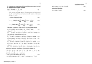 71

As entalpias dos componentes são calculadas utilizando-se a definição
de calor específico à pressão constante:
(9)

298 K

Antes de usar a equação (9) para os componentes nas temperaturas
das três correntes temos que transformar o Cp dado no problema de
J/g.K para J/mol.K:

Cp(mol) = Cp(massa ) ⋅ PM

Cp H 2SO 4 (mol) = 1,40
Cp H 2O (mol) = 4,18

g
J
J
⋅ 98,0
= 137,2
g.K
mol
mol.K

J
g
J
⋅ 18,0
= 75,24
g.K
mol
mol.K

(10)
(11)

(12)

Calculando a entalpia do ácido sulfúrico puro na corrente 1 temos:

ˆ
ˆH
ˆH
H 1 2SO 4 (318K ) = H 1 2SO 4 (298K ) + C P ⋅ (318K - 298K )

(13)

ˆH
H 1 2SO 4 (318K ) = −811320 + 137,2 ⋅ (20 ) = −808576,0 J / mol.K (14)
Para os demais componentes e correntes:

ˆH
H 1 2 O (318K ) = −242000 + 75,24 ⋅ (20 ) = −240495,2 J / mol.K

(15)

ˆ
H H 2SO 4 (299K ) = −811320 + 137,2 ⋅ (1) = −811182,8 J / mol.K
2

(16)

ˆ
H H 2 O (299K ) = −242000 + 75,24 ⋅ (1) = −241924,76 J / mol.K
2

(17)

ˆH
H 3 2SO4 (T ) = −811320 + 137,2 ⋅ (T - 298) = −852205,6 + 137,2 ⋅ T (18)
ˆH
H 3 2O (T ) = −242000 + 75,24 ⋅ (T - 298) = −264421,52 + 75,24 ⋅ T (19)
Substituindo os valores de entalpia e fluxo molar na equação (8):

ˆ
& AG ˆ AG & S ˆ S & 2
& 2 ˆ 2 & AG ˆ AG & 3 ˆ 3
n 1 ⋅ H 1 + n 1 ⋅ H 1 + n AG ⋅ H AG + n S ⋅ H S − n 3 ⋅ H 3 − n S ⋅ H S = 0 (20)
2

2270,7 ⋅ (− 240495,2) + 119,5 ⋅ (− 808576,0)
+ 82,7 ⋅ (− 241924,76 ) + 468,7 ⋅ (− 811182,8)
− 2353,0 ⋅ (− 264421,52 + 75,24 ⋅ T ) − 588,2 ⋅ (− 852205,6 + 137,2 ⋅ T ) = 0

Fernandes, Pizzo & Moraes Jr.

80525331,83 − 257740,76 ⋅ T = 0

(22)

Resolvendo a equação:

T

ˆ
ˆ
ˆ
H(T ) = H 1 (298K ) + ∫ C P dT

Termodinâmica Química

(21)

T = 312,4K = 39,4º C

(23)

72

 