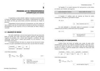 7

2
PRIMEIRA LEI DA TERMODINÂMICA
CONSERVAÇÃO DE MASSA

O engenheiro ao tentar entender, analisar ou projetar um processo deve
se basear em equações matemáticas que reflitam o comportamento do sistema
em estudo, de forma que possa tomar as decisões necessárias em relação ao
processo.
Independente do tipo do processo ou equipamento, por mais simples ou
mais complexo que seja, ele estará sujeito às mesmas leis da física e da química,
principalmente no que concerne às leis de conservação de massa, energia e
momento.

Termodinâmica Química

&
Na Equação 2.1, as vazões mássicas ( m i ) são positivas se elas entram
no sistema; caso contrário, são negativas.
massa entrando no sistema
+

massa saindo do sistema
-

A Equação 2.1 também pode ser expressa na forma de vazões
volumétricas, utilizando-se a densidade do fluido:

& &
m = q ⋅ρ

(2.2)

&
q

De modo simplificado, a lei de conservação de massa diz que massa não
pode ser perdida nem criada. Pode haver reações químicas que transformam
reagentes em produtos, mas a massa total (reagentes e produtos) não será
modificada. Desta forma, a massa total presente em um processo é uma
quantidade conservativa.
A variação (acúmulo) de massa no sistema em um intervalo de tempo
(Δt) deve ser igual à quantidade de massa que entra e sai dos limites do sistema:

⎛ acúmulo ⎞ ⎛ entra ⎞ ⎛ sai ⎞
⎜
⎜ de massa ⎟ = ⎜ de massa ⎟ − ⎜ de massa ⎟
⎟ ⎜
⎟ ⎜
⎟
⎝
⎠ ⎝
⎠ ⎝
⎠

Em uma tubulação, a velocidade média de escoamento e a vazão
volumétrica de um fluido se relacionam através da equação:
(2.3)
A
v

área seccional [m2]
velocidade [m.θ−1]

2.2. BALANÇO DE COMPONENTES
Embora massa não possa ser perdida nem criada, ela pode sofrer
transformações químicas com reagentes, formando produtos. Neste caso, devese fazer um balanço de massa ou um balanço molar pra cada componente
presente no sistema. A forma da equação para o balanço de massa para cada
componente (i) é dada por:

⎛ acúmulo ⎞ ⎛ entra ⎞ ⎛ sai ⎞ ⎛ geração ⎞ ⎛ consumo ⎞
⎜
⎜ de i ⎟ = ⎜ de i ⎟ − ⎜ de i ⎟ + ⎜ de i ⎟ − ⎜ de i ⎟
⎟ ⎜
⎟ ⎜
⎟ ⎜
⎟ ⎜
⎟
⎝
⎠ ⎝
⎠ ⎝
⎠ ⎝
⎠ ⎝
⎠

ou de forma matemática:
NC
dm
&
&
&
= m entra − m sai = ∑ m i
dt
i =1

(2.1)
ou de forma matemática:
m
t

&
m

massa [kg]
tempo [θ s, min ou h]
fluxo mássico [kg.θ−1]

dm i
&
&
= m i,entra − m i,sai + ri
dt

(2.4)
ri

Fernandes, Pizzo & Moraes Jr.

fluxo volumétrico [m3.θ−1]

&
q = v⋅A

2.1. BALANÇO DE MASSA

8

taxa de reação de i [kg.θ-1]

 