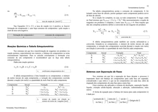 9

ou

dN i &
&
= N i,entra − N i,sai + ri
dt

(2.5)
ri

taxa de reação de i [mol.θ-1]

Nas Equações 2.4 e 2.5, a taxa de reação (ri) é positiva se houver
formação do componente i; caso haja consumo do componente i pela reação o
sinal da taxa será negativo.
formação de componente i
+

XA =

N0 − NA
A
N0
A

ou X A =

ξA

(2.7)

N0
A
Xi

conversão de i

A tabela estequiométrica pode também ser escrita utilizando-se a
conversão, listando-se os componentes, o número de moles iniciais de cada
componente, a variação dos componentes ocorrida durante a reação (em mols)
em relação à conversão e a quantidade de mols final de cada componente.

Nos sistemas em que há a transformação de reagentes em produtos via
reação química, especialmente nos reatores, o balanço de componentes se torna
extremamente importante. Para se calcular corretamente a formação e/ou
consumo de um componente é recomendável que se faça uma tabela
estequiométrica.
Dada uma reação química:

ν A A + ν BB → ν CC + ν D D

Componente
A
B
C
D

Inicial
NA0
NB0
NC0
ND0

Variação
- XA.NA0
- (νB/νA).XA.NA0
+ (νC/νA).XA.NA0
+ (νD/νA).XA.NA0

Final
NA0 - XA.NA0
NB0 - (νB/νA).XA.NA0
NC0 + (νC/νA).XA.NA0
ND0 + (νD/νA).XA.NA0

(2.6)
νi

coeficiente estequiométrico de i

A tabela estequiométrica é feita listando-se os componentes, o número
de moles iniciais de cada componente, a variação dos componentes ocorrida
durante a reação (em mols) e a quantidade de mols final de cada componente.
Inicial
NA0
NB0
NC0
ND0

Variação
- ξA
- (νB/νA).ξA
+ (νC/νA).ξA
+ (νD/νA).ξA
ξi

Fernandes, Pizzo & Moraes Jr.

10

Na tabela estequiométrica acima o consumo do componente A foi
tomado como base de cálculo, porém qualquer outro componente poderia servir
de base de cálculo.
Se a reação for completa, ou seja, se todo componente A reagir, então
no final teremos que NA,FINAL = 0 e ξA = NA0. Não necessariamente a reação de
reagentes em produtos é completa, e neste caso NA,FINAL ≠ 0. Para reações que
não são completas podemos definir a conversão de um reagente em produtos:

consumo de componente i
-

Reações Químicas e Tabela Estequiométrica

Componente
A
B
C
D

Termodinâmica Química

Final
NA0 - ξA
NB0 - (νB/νA).ξA
NC0 + (νC/νA).ξA
ND0 + (νD/νA).ξA

avanço da reação em relação ao
número de moles de i reagidos [mol]

Sistemas com Separação de Fases
Nos sistemas em que há a separação de fases durante o processo é
importante fazer um balanço de componentes para cada fase em separado,
considerando o que entra e o que sai de componentes em cada fase, além da
migração dos componentes de uma fase para a outra fase.
Estes sistemas são aplicados a colunas de destilação, separação líquidolíquido, extração sólido-líquido, absorção e adsorção, sedimentadores, entre
outros.
A forma da equação para o balanço de massa para cada componente (i)
é dada por:

⎛ acúmulo de i ⎞ ⎛ entra de i ⎞ ⎛ sai de i ⎞
⎜
⎟
⎟ ⎜
⎜ na fase j ⎟ = ⎜ na fase j ⎟ − ⎜ na fase j ⎟ + (migra de i )
⎟ ⎜
⎠
⎠ ⎝
⎝
⎠ ⎝

 