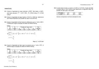 167

EXERCÍCIOS
6.1. Calcule a fugacidade do vapor saturado a 300ºC. São dados, a 300ºC,
para vapor saturado: P
kJ/kg.K

sat

ˆ
ˆ
= 8,581 MPa , H = 2749,0 kJ/kg e S = 5,7045

6.2. Calcule a fugacidade da água líquida a 310,6 K e 1000 bar, sabendo-se
que nessa temperatura sua pressão de vapor é de 6,455 kPa.

6.3. Calcule a fugacidade da fase líquida do etilbenzeno puro a 1 atm e 390 K.
O etilbenzeno segue a equação de estado de Redlich-Kwong.
Dados:
Tc
(K)
617,2

Pc
(atm)
36,0

Pressão de Vapor (atm)
A
B
C
D
-7,486
1,454
-3,375 -2,230

[

⎛ P vap
ln⎜
⎜ P
⎝ C

⎞
⎟ = (1 − x )−1 ⋅ A ⋅ x + B ⋅ x 1,5 + C ⋅ x 3 + D ⋅ x 6
⎟
⎠
T
x = 1−
TC

P.M.
(g/mol)
106

]

Resp: fETL =0,573 atm
6.4. Calcule a fugacidade da fase vapor da acetona pura a 1 atm e 70oC. A
acetona segue a equação de estado de Redlich-Kwong.
Dados:
Tc
(K)
508,1

Pc
(atm)
47,0

⎛ P vap
ln⎜
⎜ P
⎝ C

Pressão de Vapor (atm)
A
B
C
D
-7,455
1,202
-2,439 -3,356

[

⎞
⎟ = (1 − x )−1 ⋅ A ⋅ x + B ⋅ x 1,5 + C ⋅ x 3 + D ⋅ x 6
⎟
⎠
T
x = 1−
TC

Fernandes, Pizzo & Moraes Jr.

]

P.M.
(g/mol)
58

Termodinâmica Química 168

6.5. O ponto triplo do iodo (I2) ocorre a 112,9ºC e 11,57 kPa. O calor de fusão
no ponto triplo é 15,27 kJ/mol e são disponíveis os seguintes dados de
pressão de vapor para o iodo sólido:
Pvap (kPa)
T (ºC)

2,67
84,7

5,33
97,5

8,00
105,4

Calcule a temperatura normal de ebulição do iodo.

 
