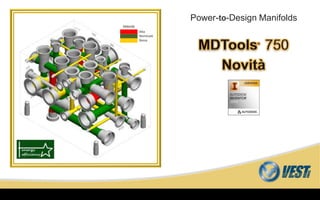 MDTools® 750 What’s New
MDTools 750 What’s New
Power-to-Design Manifolds
Alta
Nominale
Bassa
Velocità
 