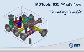 MDTools 935 What’s New
       ®




      ”Fun-to-Design” manifolds




                    MDTools® 935 What’s New
 