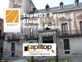 TcpMDT Point
Cloud
Nubes de Puntos
 