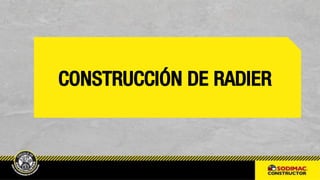 CONSTRUCCIÓN DE RADIER
 