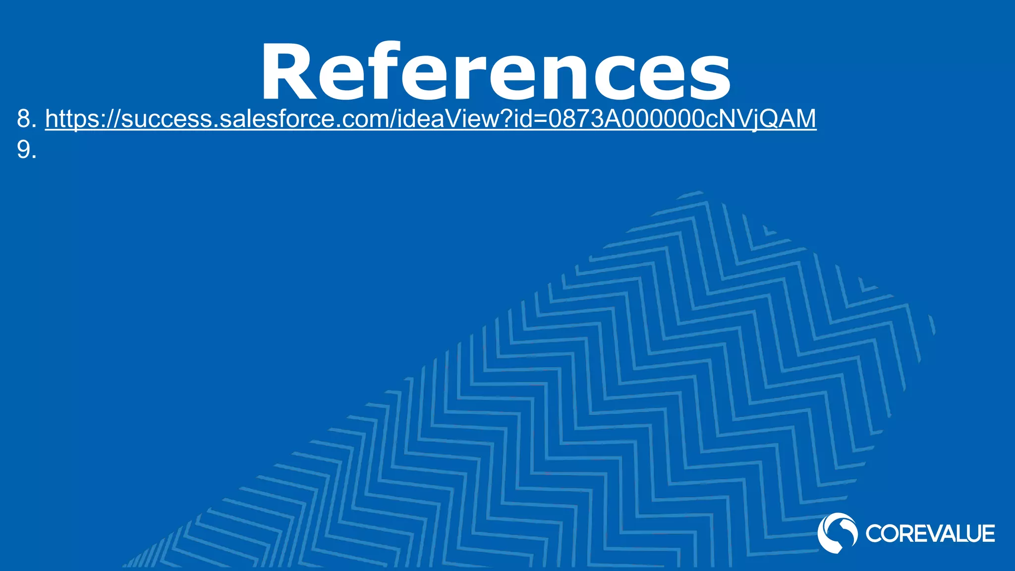 References8. https://success.salesforce.com/ideaView?id=0873A000000cNVjQAM
9.
 