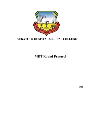 YEKATIT 12 HOSPITAL MEDICAL COLLEGE
MDT Round Protocol
2022
 