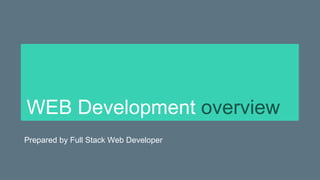 WEB Development overview
Prepared by Full Stack Web Developer
 
