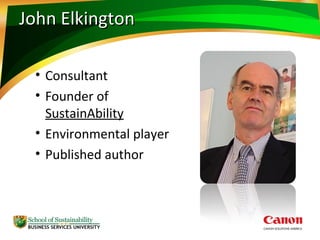 John ElkingtonJohn Elkington
• Consultant
• Founder of
SustainAbility
• Environmental player
• Published author
 
