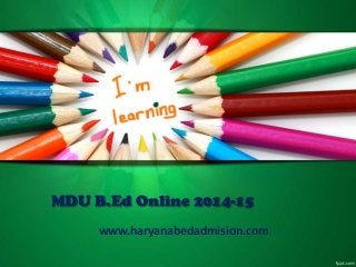www.haryanabedadmision.com
MDU B.Ed Online 2014-15
 