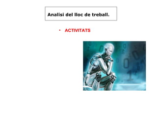 Analisi del lloc de treball.


     • ACTIVITATS
 