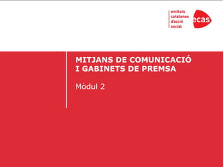 MITJANS DE COMUNICACIÓ
I GABINETS DE PREMSA

Mòdul 2
 