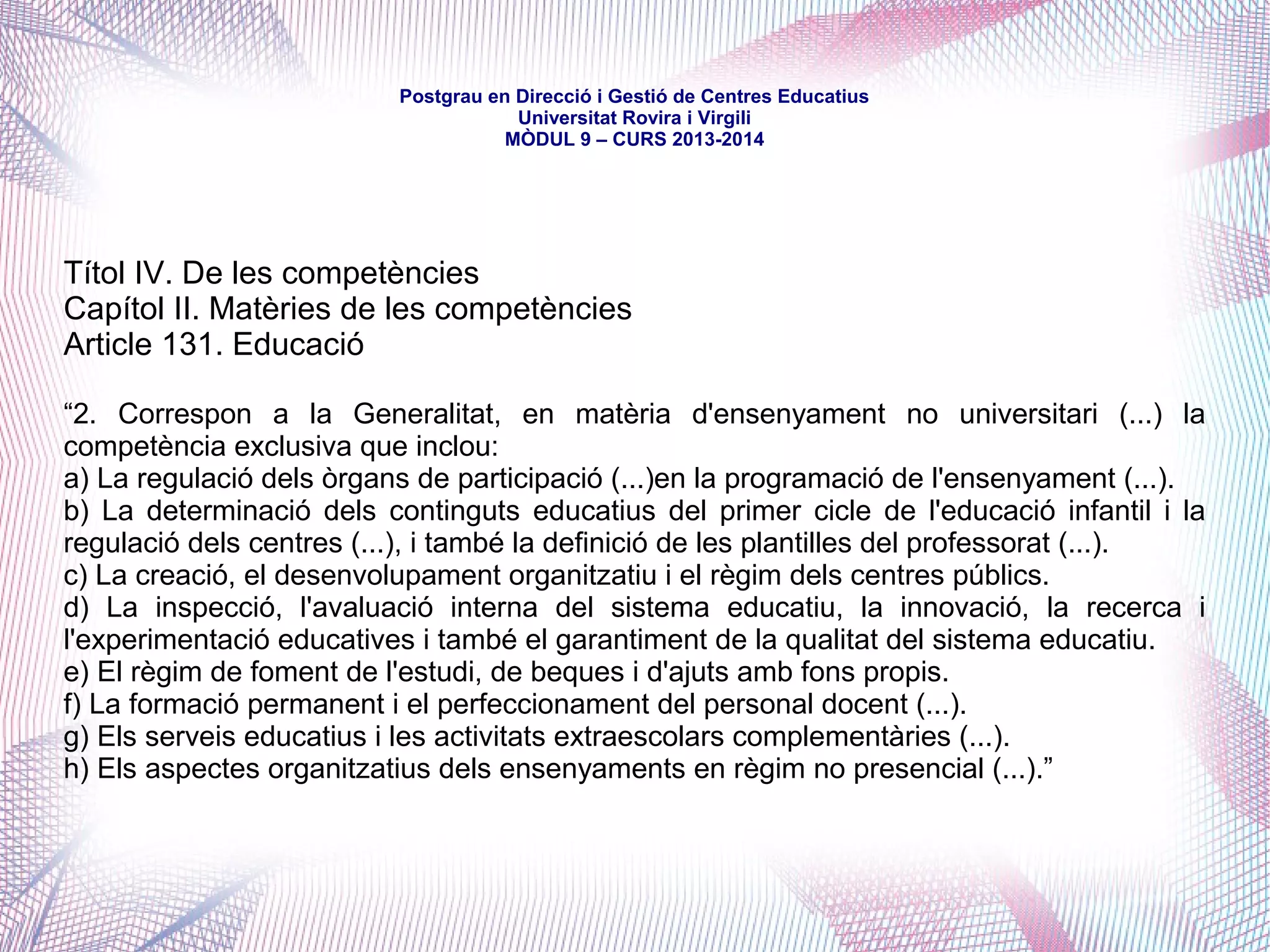 mòdul 9 – curs 2016-2017
Acords relatius a la corresponsabilitat dels Ajuntaments amb l'educació
1. Cogestió i participació municipal en els ensenyaments de règim general
a) planificació general: impuls i coordinació de les Taules de planificació
b) escolarització de l'alumnat de règim general i obligatori (3-16): impuls i
ampliació de les Oficines Municipals d'Escolarització
c) creació, construcció i manteniment dels centres públics: amb diversificació
competencial, en especial l'aportació de solars i el manteniment dels centres de
propietat demanial
d) elaboració dels Programes de Transició Escola-Treball: desplegament
municipal
 