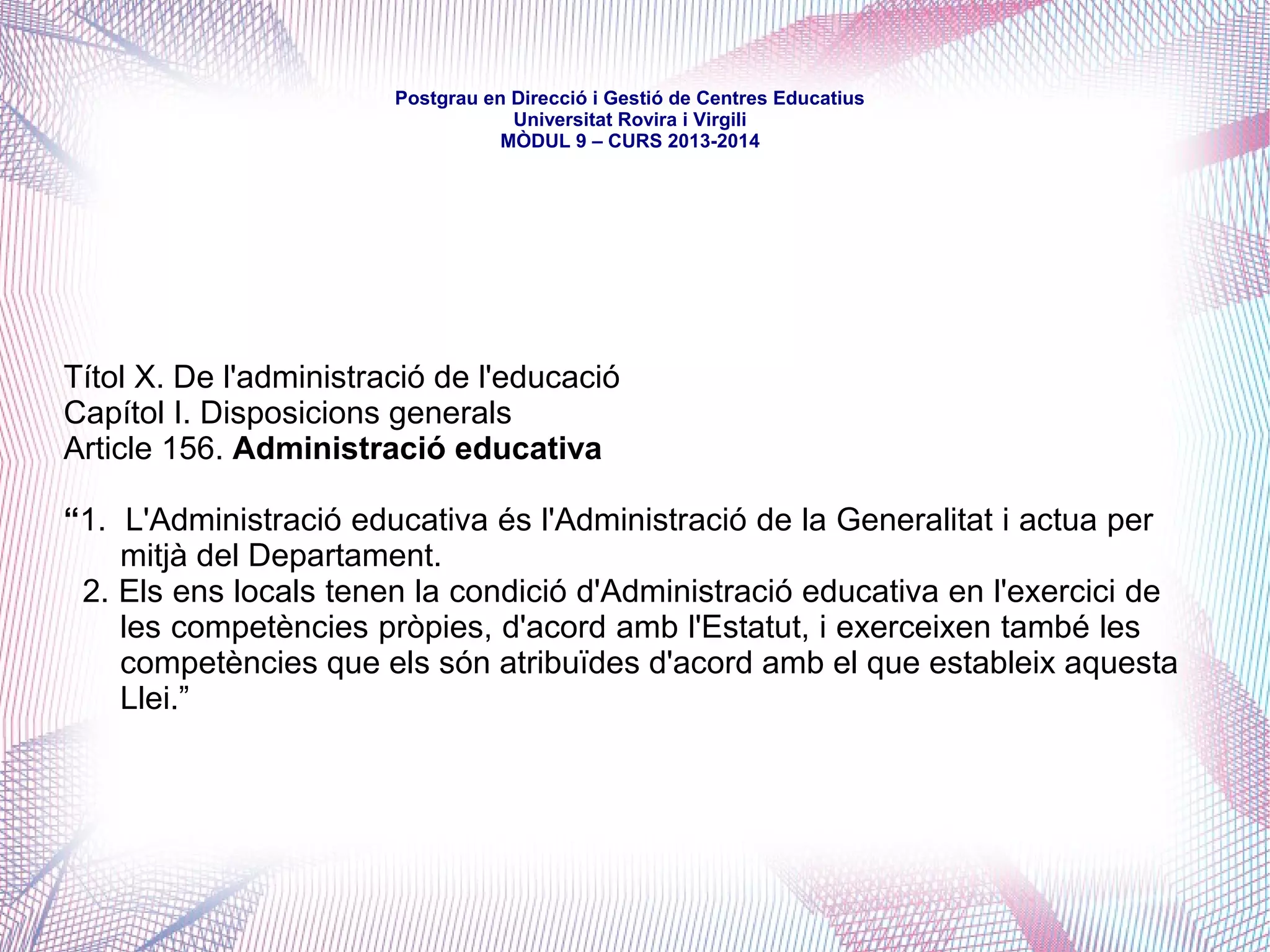 mòdul 9 – curs 2016-2017
Aprovat pel Parlament de Catalunya el 30 de setembre de 2005
Aprovat amb modificacions per les Cortes Generales el 30 de març de 2006
Ratificat en referèndum pel poble de Catalunya el 18 de juny de 2006
Modificat pel Tribunal Constitucional el 28 de juny de 2010
Defineix l'educació com a
- competència exclusiva de la Generalitat en alguns aspectes
- compartida amb l'Estat en d'altres
Atorga als municipis competències en matèria educativa
 