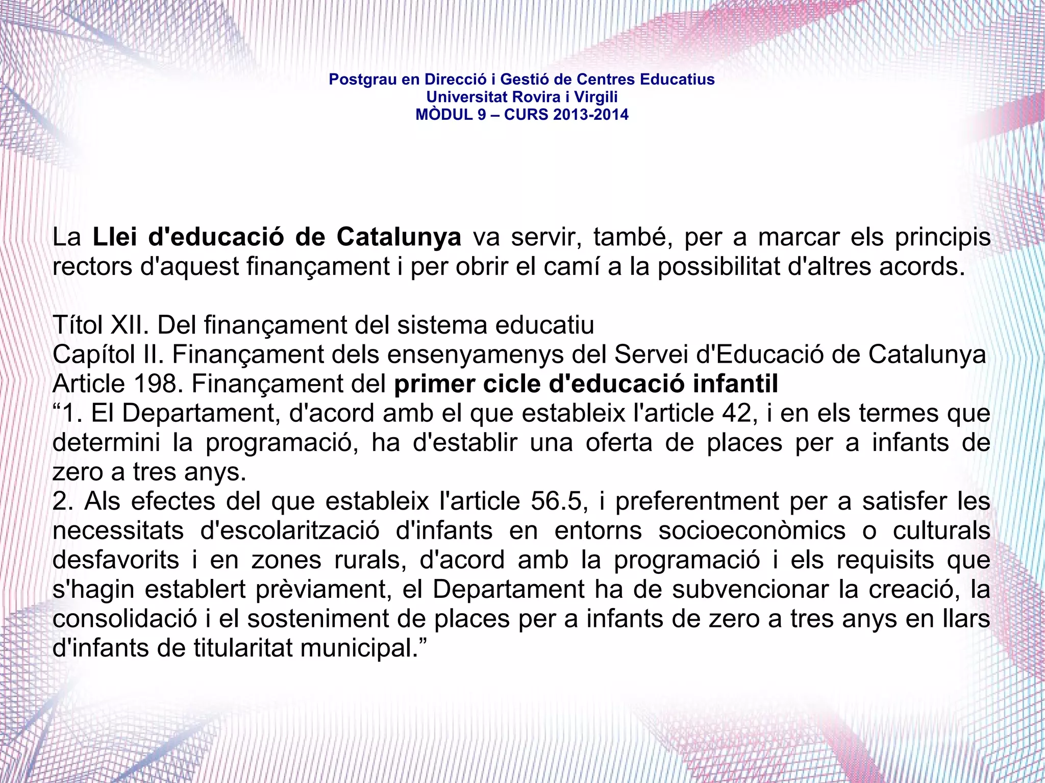 mòdul 9 – curs 2016-2017
Article 159. Competències dels ens locals
Els municipis (continua):
“4. A petició dels ens locals, i d'acord amb la programació educativa, es poden
delegar competències per a crear, organitzar i getsionar centres públics que
imparteixin el primer cicle d'educació infantil, ensenyaments artístics o
educació d'adults.”
“5. Els consells comarcals poden assumir la gestió dels serveis de transport,
dels serveis de menjador escolar i d'altres serveis escolars, d'acord amb el que
s'estableixi per reglament.”
 