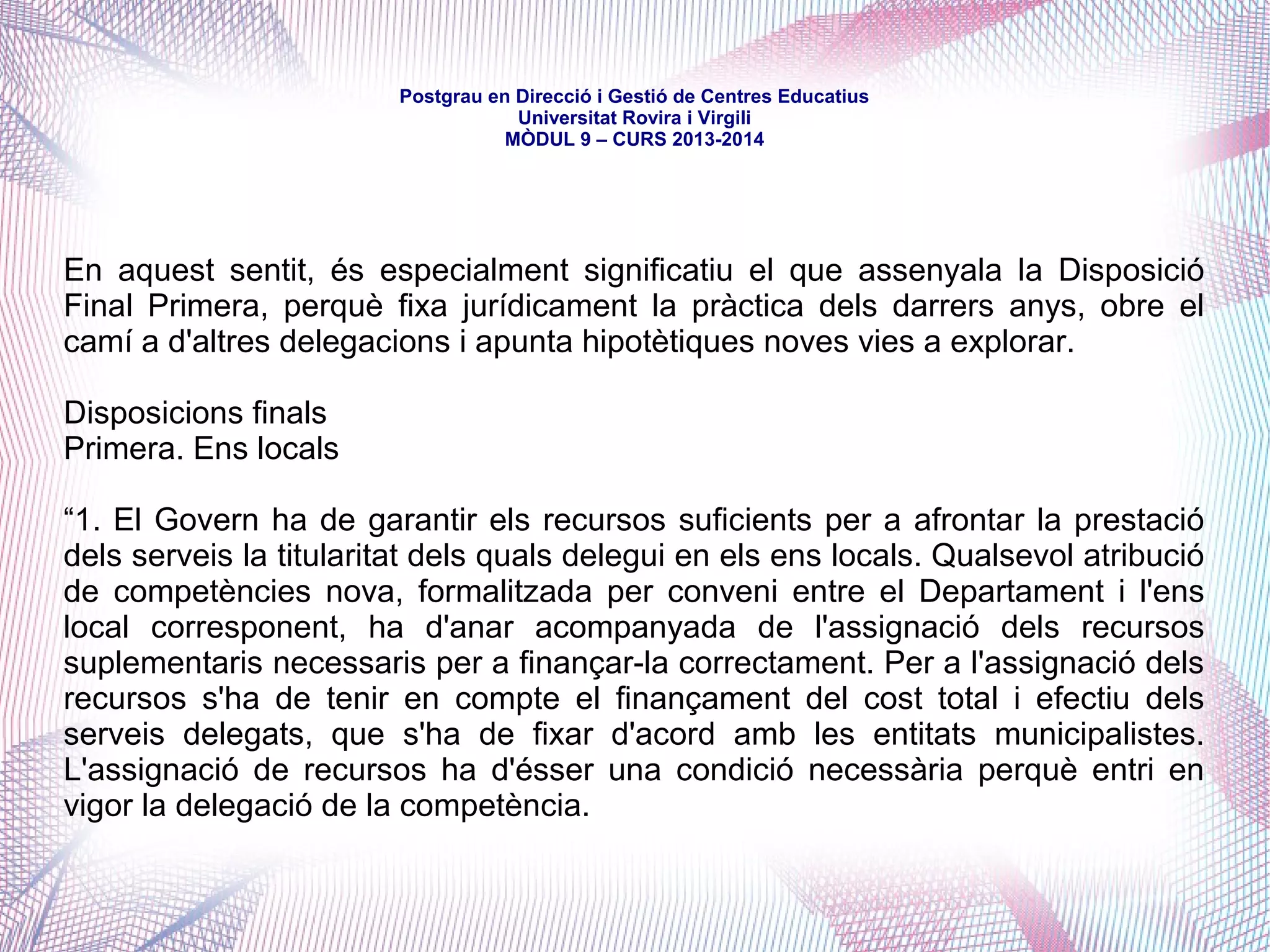 mòdul 9 – curs 2016-2017
Títol X. De l'administració de l'educació
Capítol V. El Consell Escolar de Catalunya i altres òrgans de
participació
Article 172. Consells escolars territorials
Determinats per reglament pel Departament
Article 173. Consells escolars municipals
Els municipis els poden constituir. Són obligats per als Ajuntaments
als quals se'ls ha delegat competències d'acord amb l'article 159.4
 