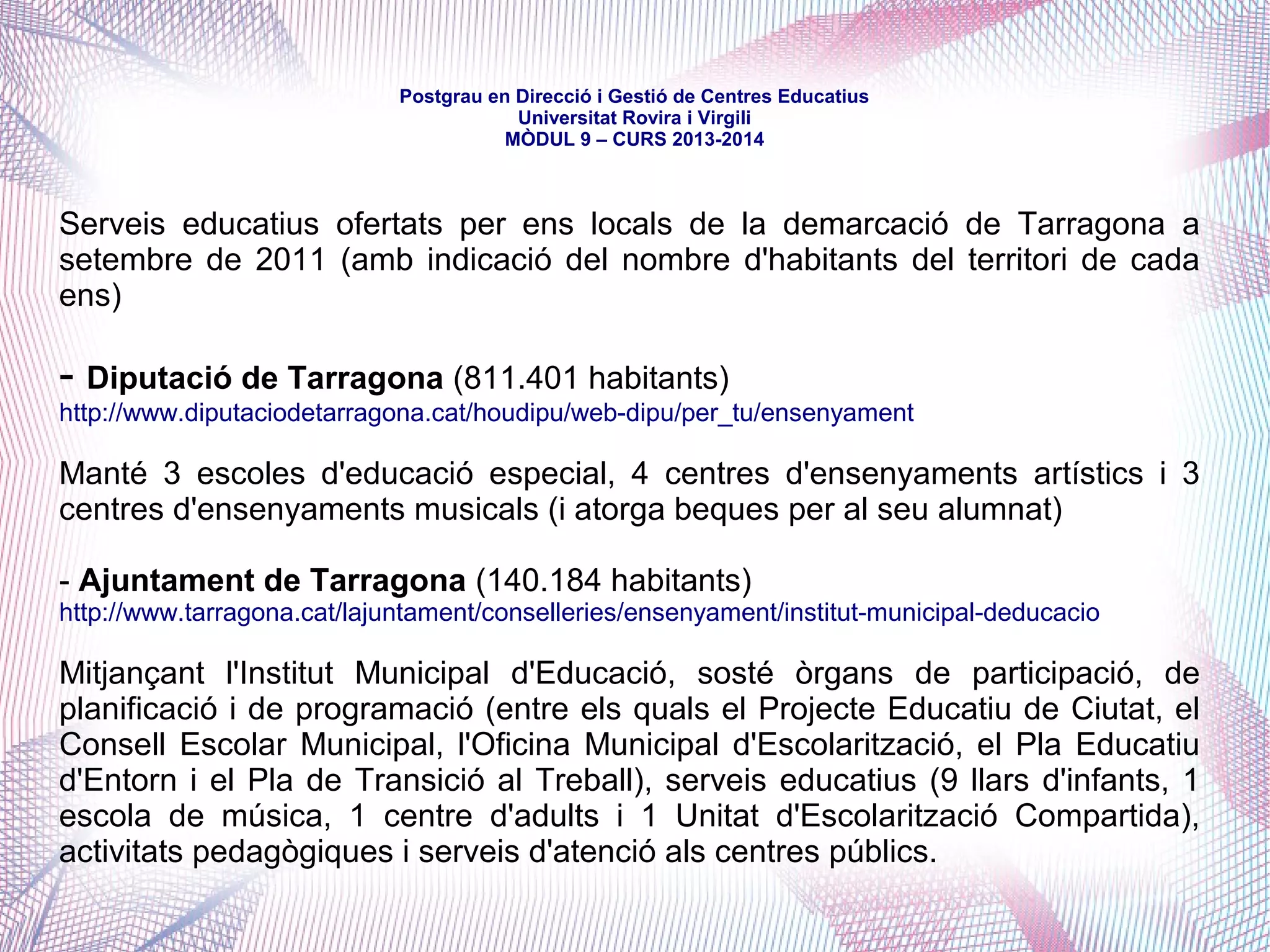 mòdul 9 – curs 2016-2017
En aquest sentit, és especialment significatiu el que assenyala la Disposició
Final Primera, perquè fixa jurídicament la pràctica dels darrers anys, obre el
camí a d'altres delegacions i apunta noves vies a explorar.
Disposicions finals
Primera. Ens locals
“1. El Govern ha de garantir els recursos suficients per a afrontar la prestació
dels serveis la titularitat dels quals delegui en els ens locals. Qualsevol
atribució de competències nova, formalitzada per conveni entre el
Departament i l'ens local corresponent, ha d'anar acompanyada de
l'assignació dels recursos suplementaris necessaris per a finançar-la
correctament. Per a l'assignació dels recursos s'ha de tenir en compte el
finançament del cost total i efectiu dels serveis delegats, que s'ha de fixar
d'acord amb les entitats municipalistes. L'assignació de recursos ha d'ésser
una condició necessària perquè entri en vigor la delegació de la
competència.
 
