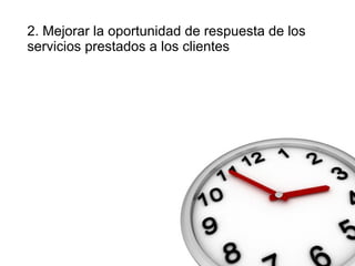 2. Mejorar la oportunidad de respuesta de los servicios prestados a los clientes 