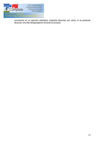 126
convertirse en un ejercicio aritmético, bastante laborioso por cierto, sí se pretende
alcanzar una alta desagregación durante el proceso.
 