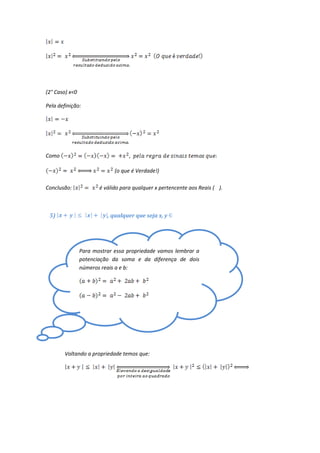 (2° Caso) x<0

Pela definição:




Como

                             (o que é Verdade!)

Conclusão:             é válido para qualquer x pertencente aos Reais ( ).



 5)                       , qualquer que seja x, y




                Para mostrar essa propriedade vamos lembrar a
                potenciação da soma e da diferença de dois
                números reais a e b:




        Voltando a propriedade temos que:
 