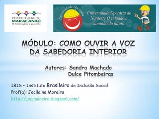 IBIS – Instituto Brasileiro de Inclusão Social
Prof(a): Jocilaine Moreira
http://jocimoreira.blogspot.com/
 