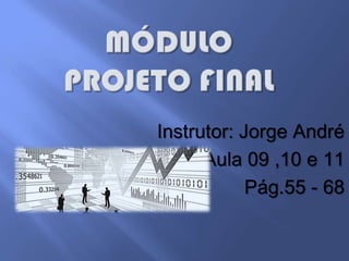 Instrutor: Jorge André
Aula 09 ,10 e 11
Pág.55 - 68

 