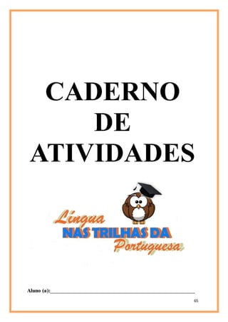 65
CADERNO
DE
ATIVIDADES
Aluno (a):_______________________________________________________________
 