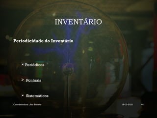 INVENTÁRIO
Periodicidade do Inventário
 Periódicos
 Pontuais
 Sistemáticos
Coordenadora : Ana Barreto 19-03-2025 46
 