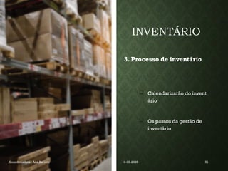 INVENTÁRIO
3. Processo de inventário
 Calendarizarão do invent
ário
 Os passos da gestão de
inventário
Coordenadora : Ana Barreto 19-03-2025 51
 