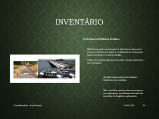 INVENTÁRIO
2) Contagem de Balanço Residual
Método no qual a recontagem é efetuada no momento
em que o funcionário visita a localização do artigo para
fazer o picking ou a sua reposição.
Pode ser programada para situações em que seja fácil a
sua contagem.
 As discrepâncias são corrigidas e
registadas para análise.
 São mantidos registos das recontagens
para assegurar que todos os artigos são
contados na frequência planeada.
Coordenadora : Ana Barreto 19-03-2025 54
 