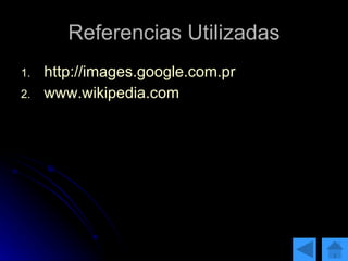 Referencias Utilizadas http:// images.google.com.pr www.wikipedia.com 