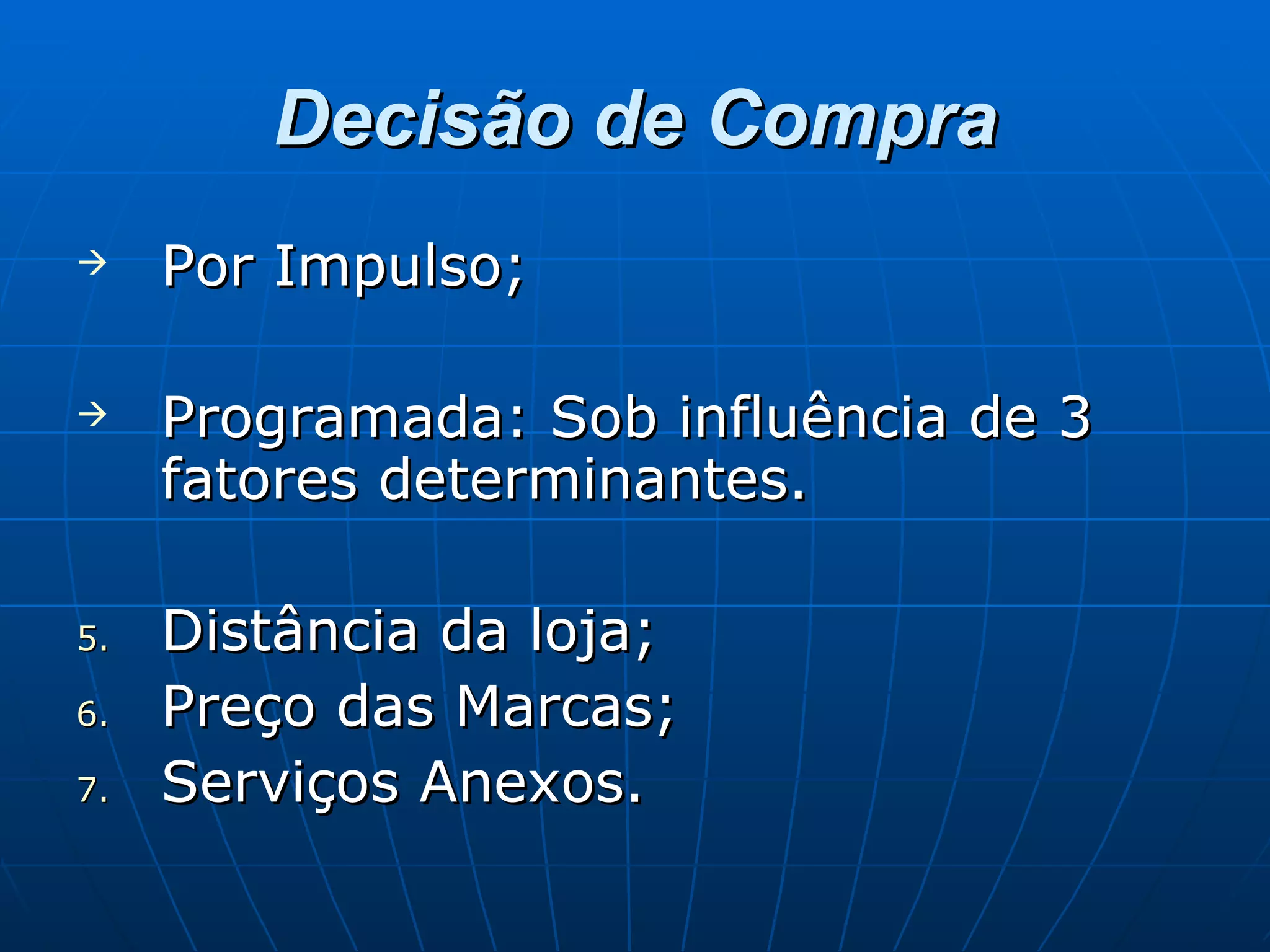 Decisão de Compra Por Impulso; Programada: Sob influência de 3 fatores determinantes. Distância da loja; Preço das Marcas; Serviços Anexos. 