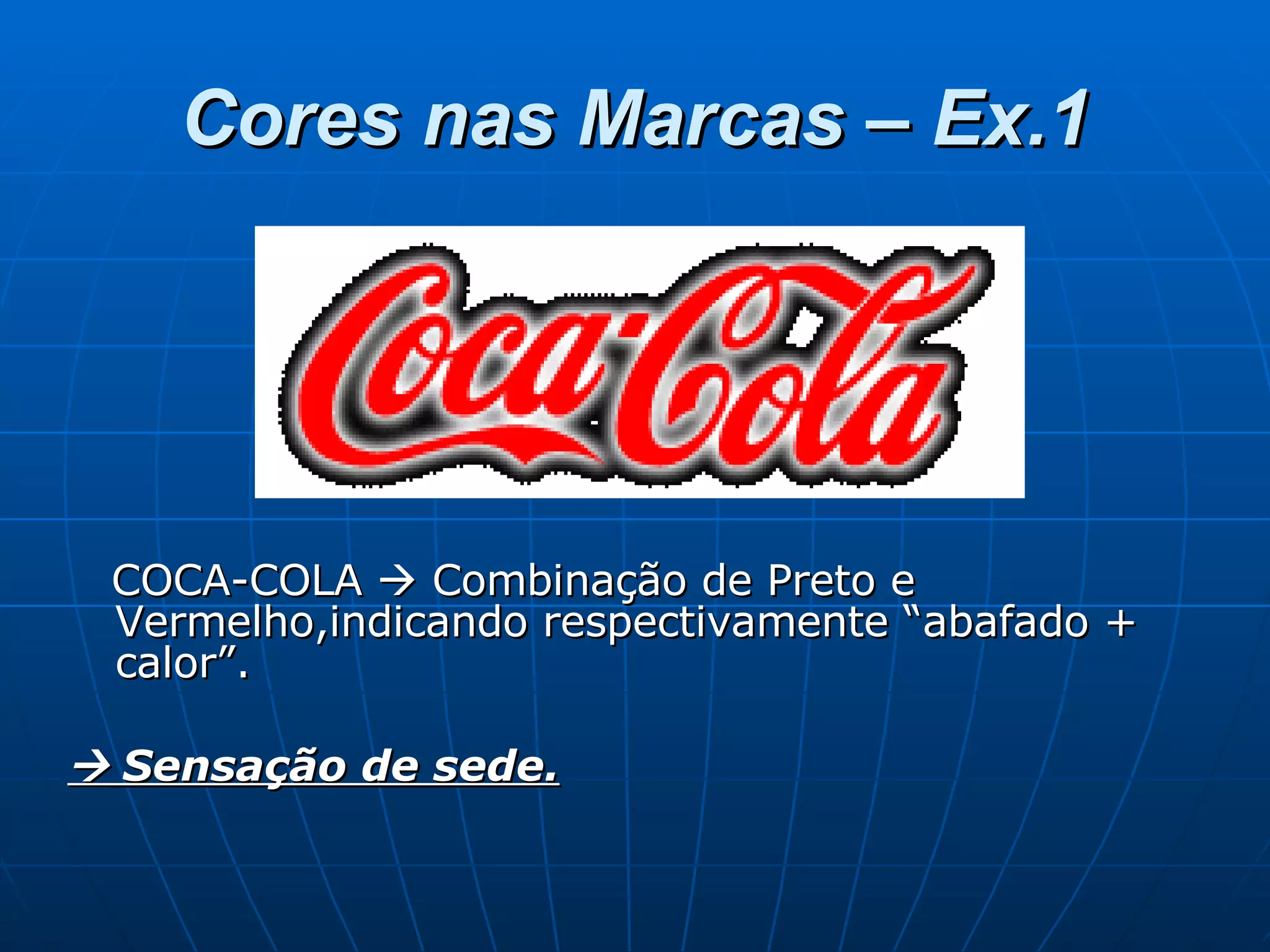 Cores nas Marcas – Ex.1 COCA-COLA    Combinação de Preto e Vermelho,indicando respectivamente “abafado + calor”.     Sensação de sede. 