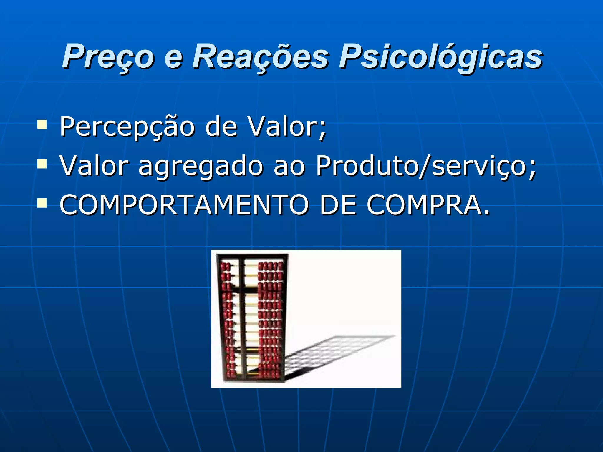 Preço e Reações Psicológicas Percepção de Valor; Valor agregado ao Produto/serviço; COMPORTAMENTO DE COMPRA. 