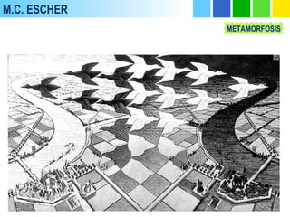 M.C. ESCHER
METAMORFOSIS
 