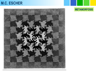 M.C. ESCHER
METAMORFOSIS
 