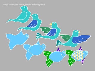 Luego pintamos las formas, también en forma gradual
 