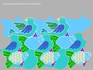Así seguimos hasta terminar con las metamorfosis
 
