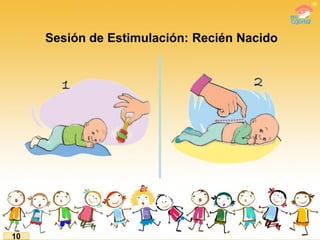 Sesión de Estimulación: Recién Nacido
10
 
