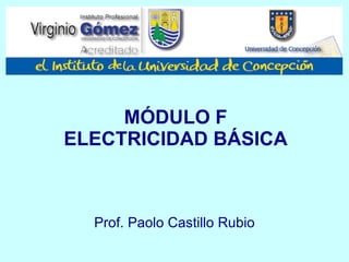 MÓDULO F ELECTRICIDAD BÁSICA Prof. Paolo Castillo Rubio 