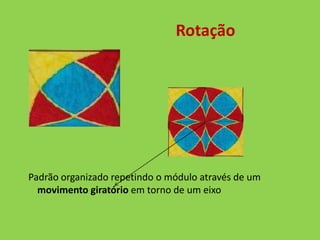 Rotação




Padrão organizado repetindo o módulo através de um
  movimento giratório em torno de um eixo
 