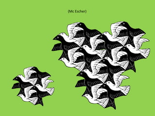 (Mc Escher)
 